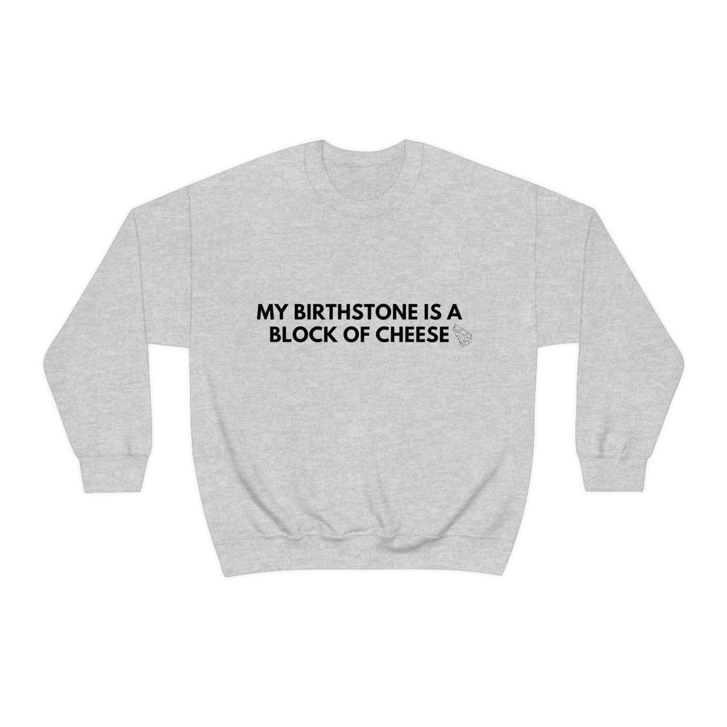 "MY BIRTHSTONE IS A BLOCK OF CHEESE" Crewneck Sweatshirt