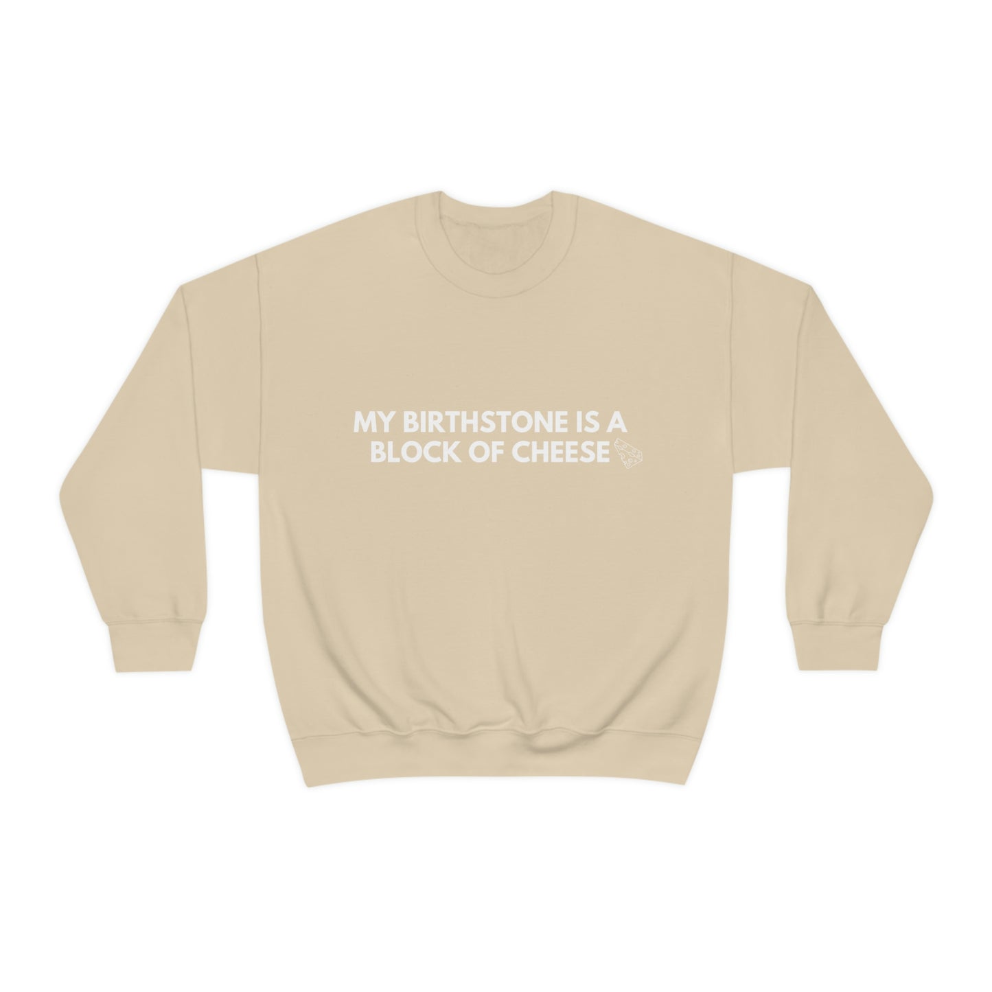 "MY BIRTHSTONE IS A BLOCK OF CHEESE" Crewneck Sweatshirt