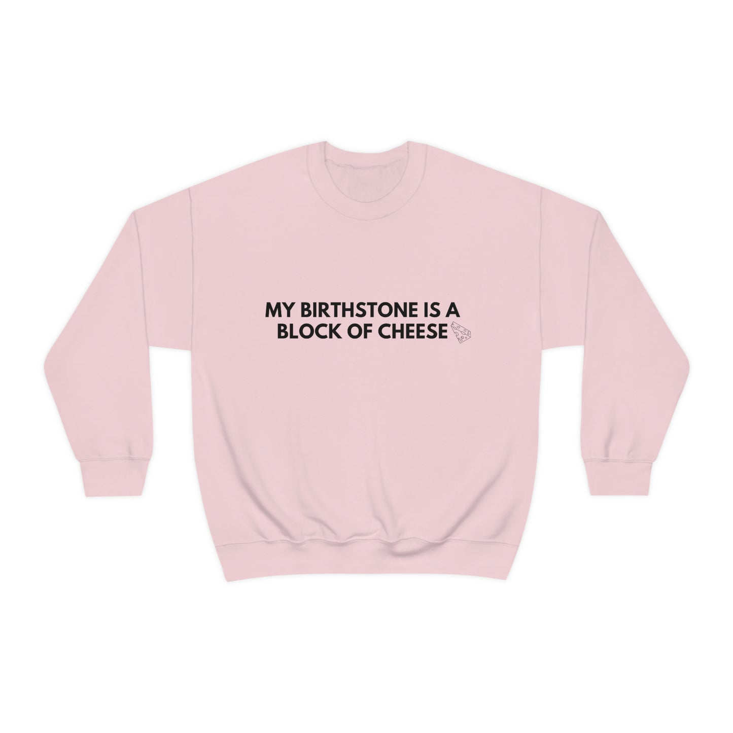 "MY BIRTHSTONE IS A BLOCK OF CHEESE" Crewneck Sweatshirt